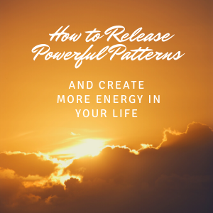 How To Release Powerful Patterns of Behaviour And Create More Energy in Your Life